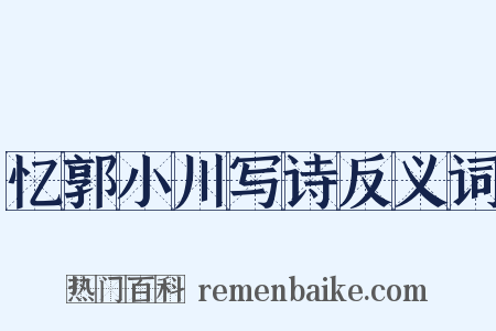 忆郭小川写诗反义词是什么意思的图片